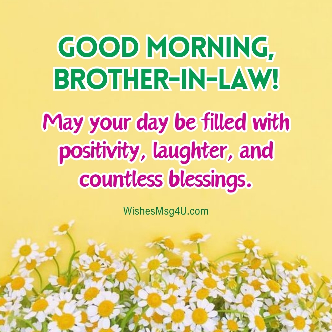 May your day be filled with positivity, laughter, and countless blessings. Good Morning Brother-in-Law.