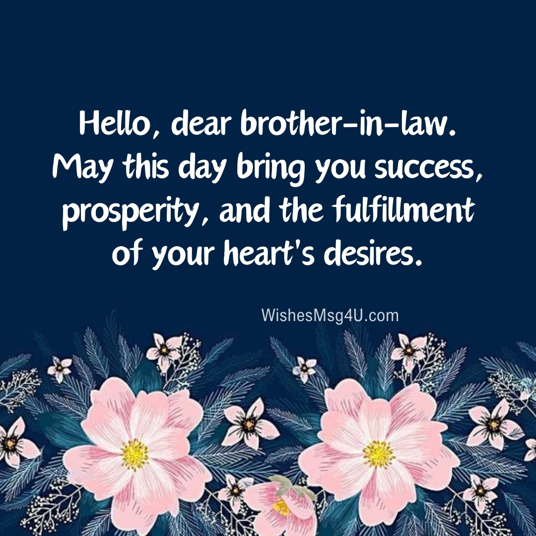 May this day bring you success, prosperity, and the fulfillment of your heart's desires. Good Morning Brother-in-Law.