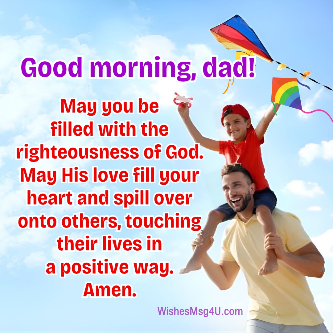 May you be filled with the righteousness of God. Good Morning Dad.