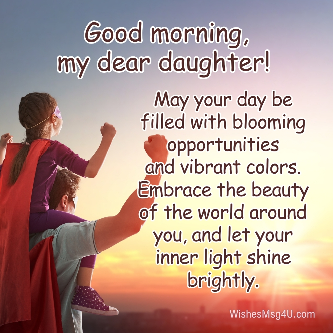 May your day be filled with blooming opportunities and vibrant colors. Good Morning Daughter.