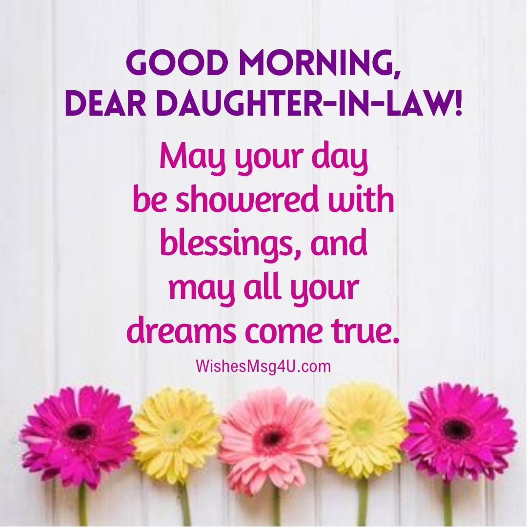 May your day be showered with blessings, and may all your dreams come true. Good Morning Daughter-in-Law.