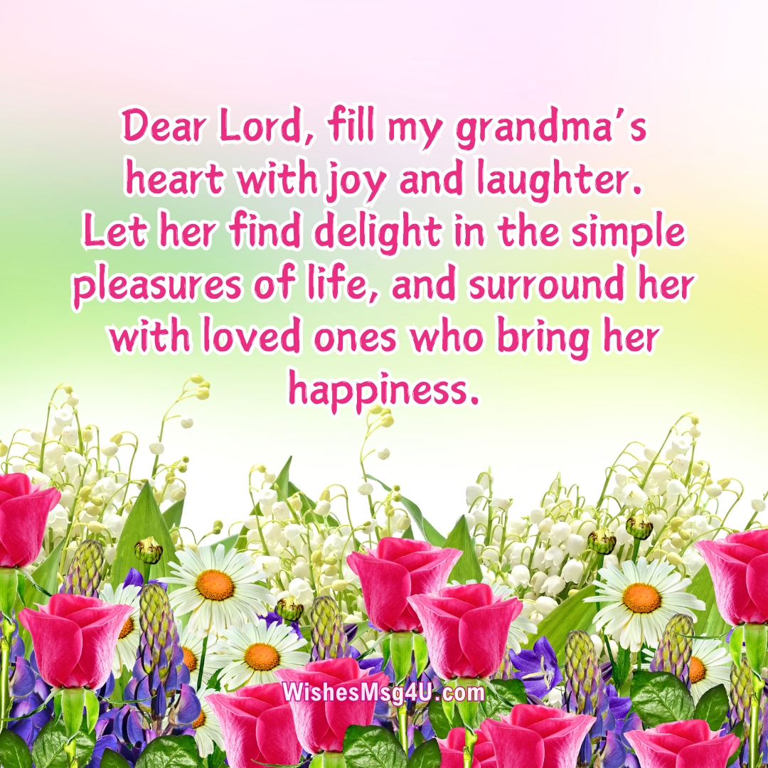 Dear Lord, fill my grandma's heart with joy and laughter. Good Morning Grandma.