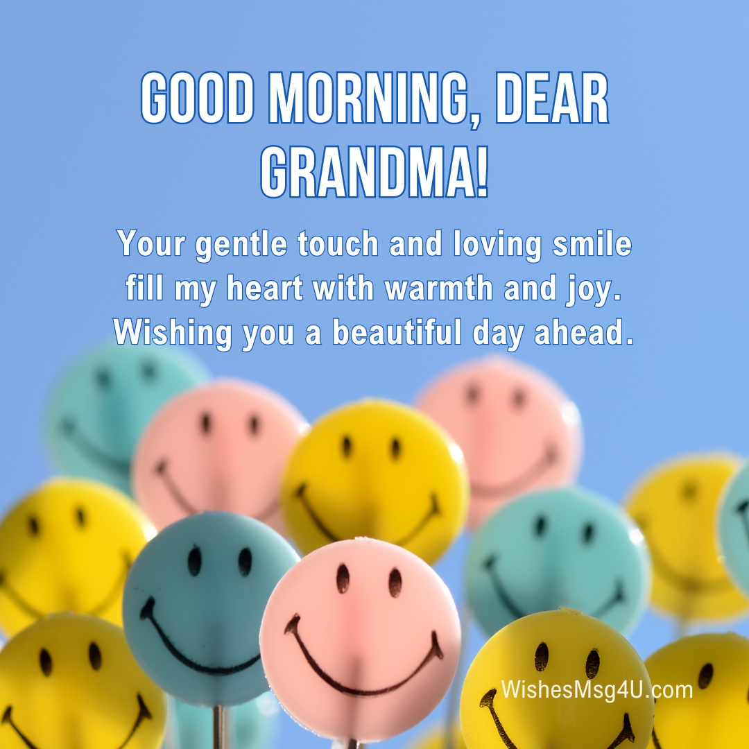 Your gentle touch and loving smile fill my heart with warmth and joy. Good Morning Grandma.