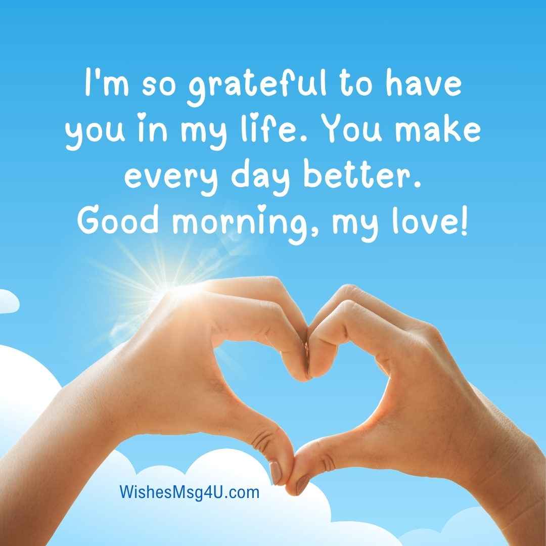 I'm so grateful to have you in my life. Good morning, my love.