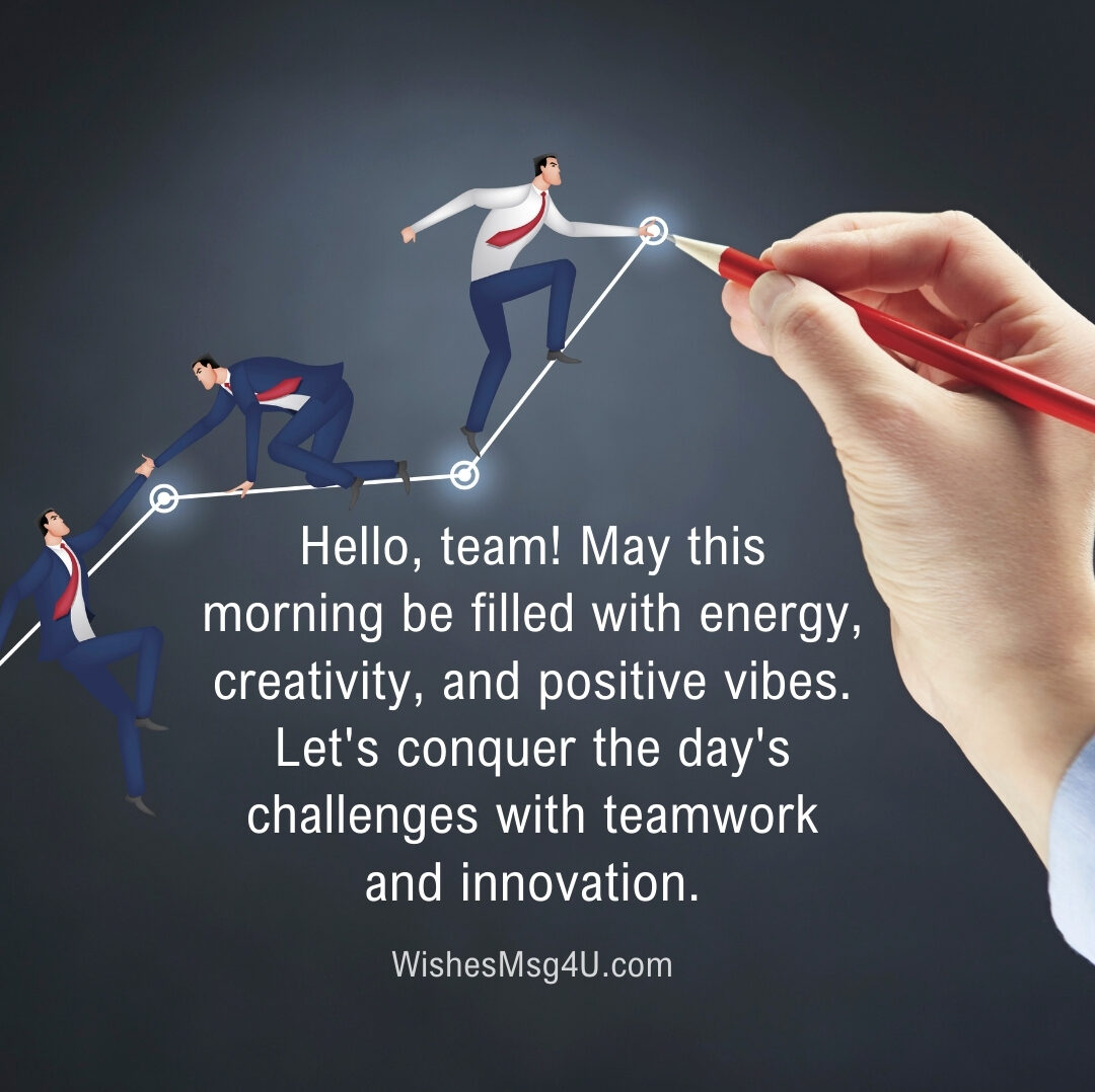 Hello, team! May this morning be filled with energy, creativity, and positive vibes. Good Morning Team.