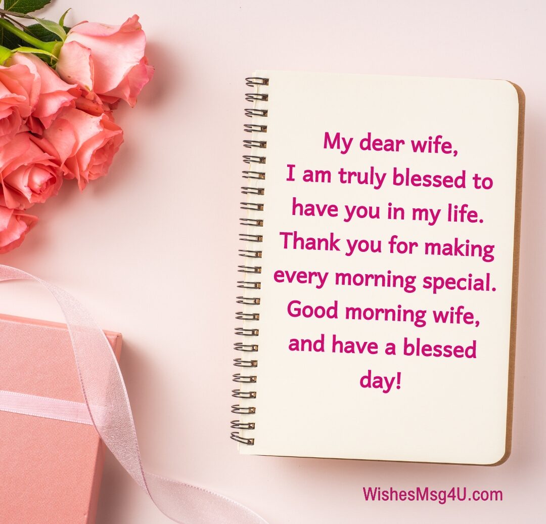 My dear wife, I am truly blessed to have you in my life. Thank you for making every morning special. Good Morning Wife.