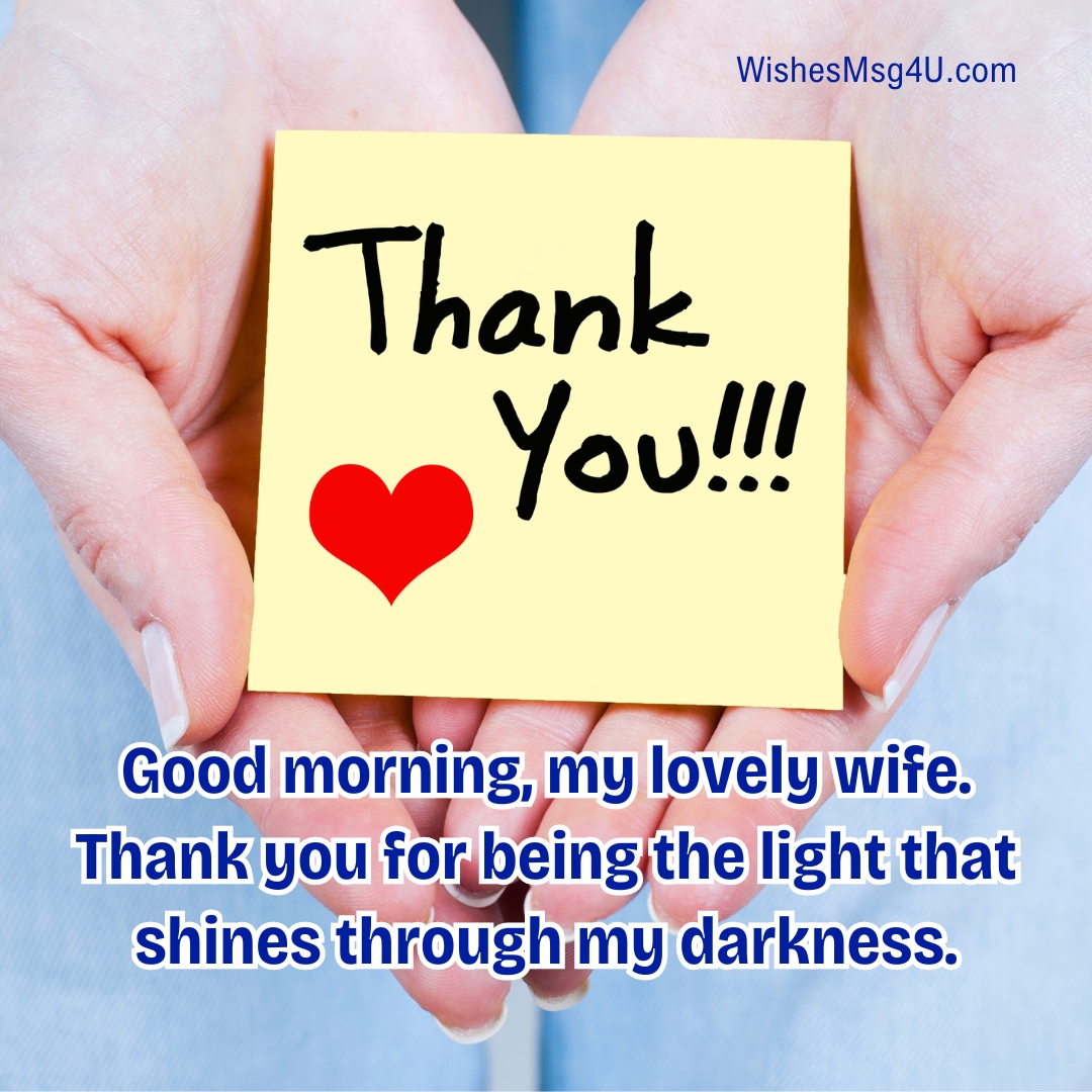 Thank you for being the light that shines through my darkness. Good Morning Wife.