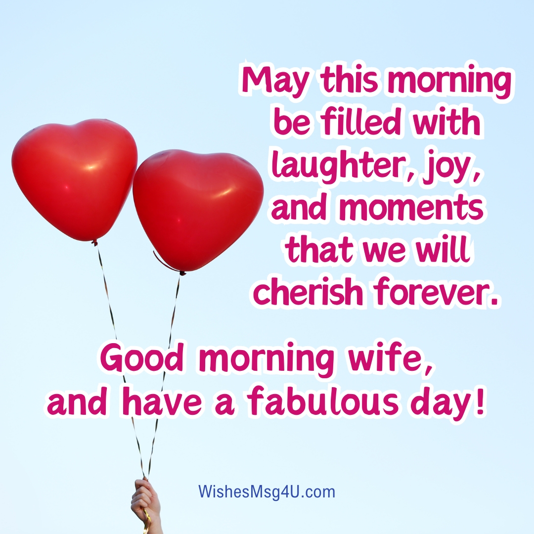 May this morning be filled with laughter, joy, and moments that we will cherish forever. Good Morning Wife.