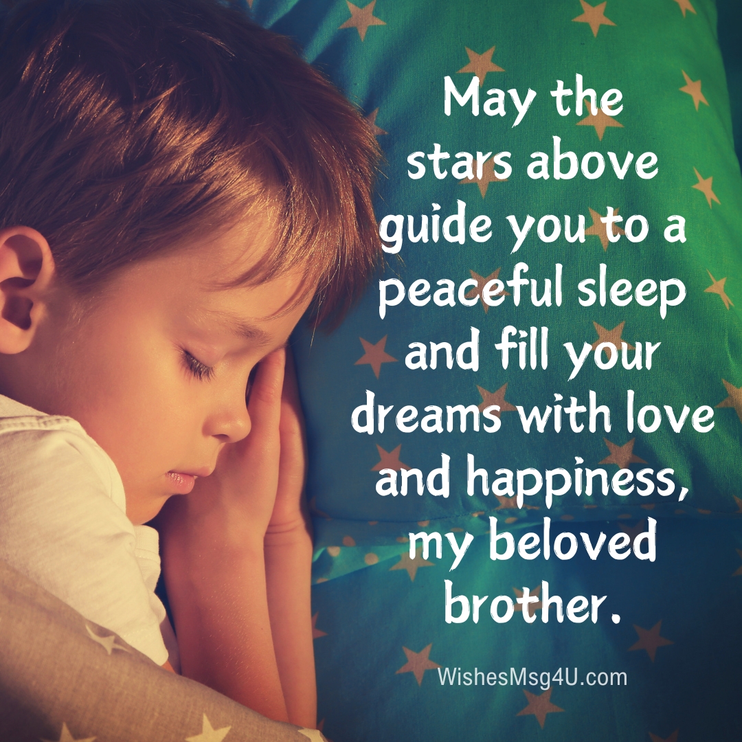 May the stars above guide you to a peaceful sleep and fill your dreams with love and happiness, my beloved brother. Good Night Brother.