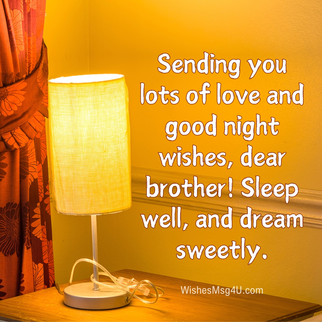 Sending you lots of love and good night wishes, dear brother! Good Night Brother.