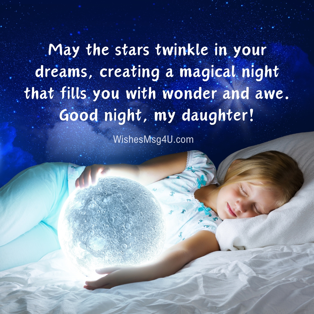 May the stars twinkle in your dreams, creating a magical night that fills you with wonder and awe. Good Night Daughter.