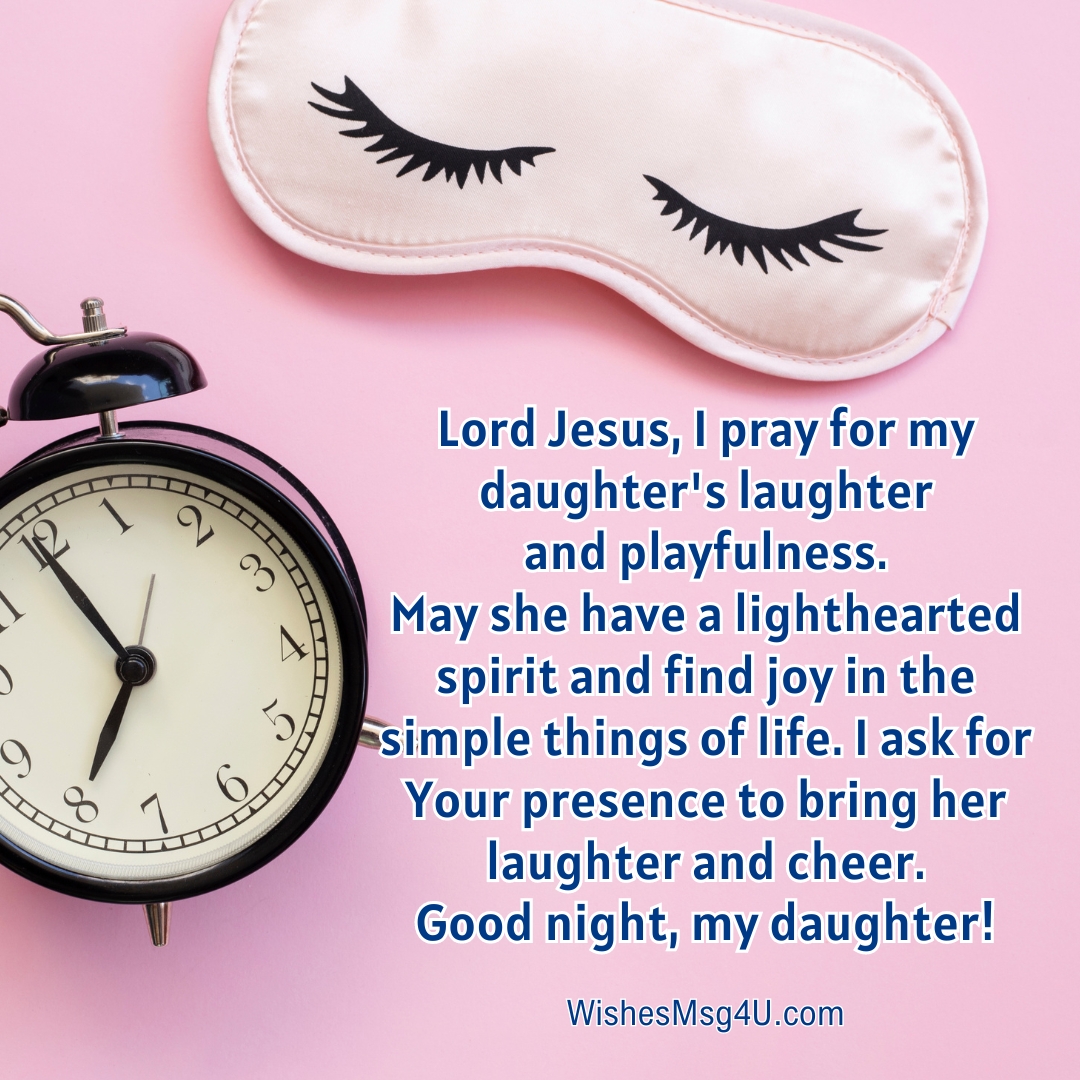 Lord Jesus, I pray for my daughter's laughter and playfulness. Good Night Daughter.