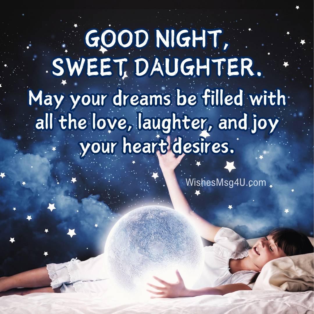 May your dreams be filled with all the love, laughter, and joy your heart desires. Good Night Daughter.