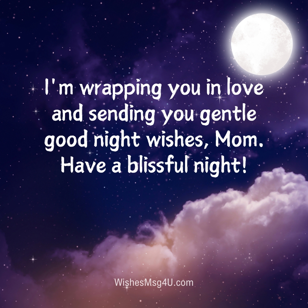 I'm wrapping you in love and sending you gentle good night wishes, Mom. Good Night Mom.