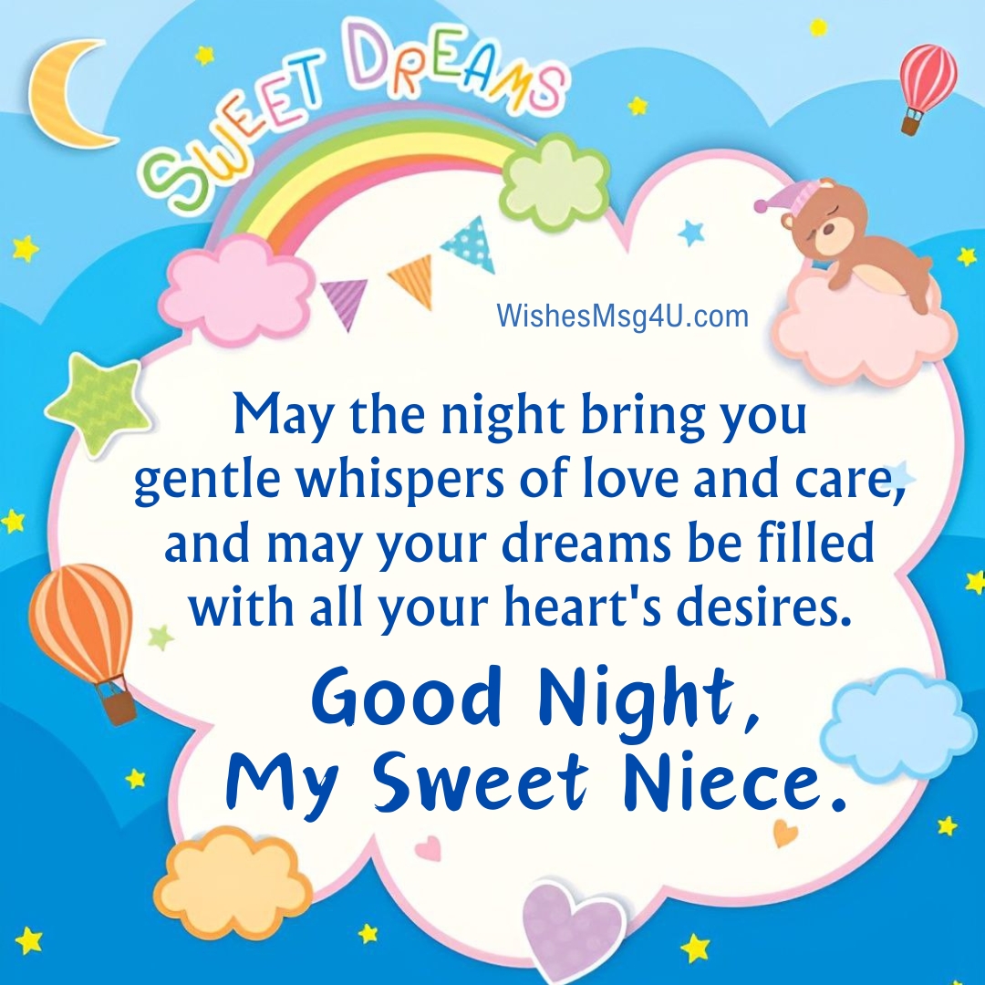 May the night bring you gentle whispers of love and care, and may your dreams be filled with all your heart's desires. Good Night Niece.