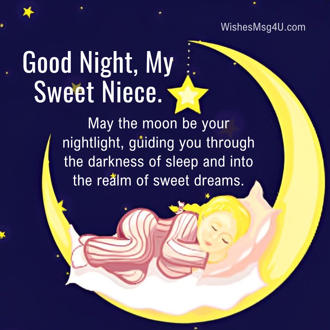 May the moon be your nightlight, guiding you through the darkness of sleep and into the realm of sweet dreams. Good Night Niece.