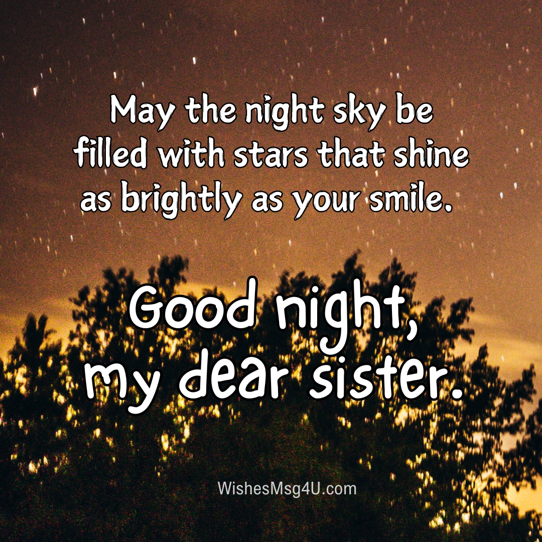 May the night sky be filled with stars that shine as brightly as your smile. Good Night Sister.