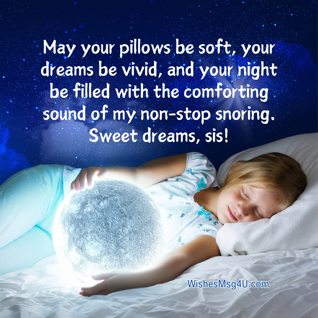 May your pillows be soft, your dreams be vivid, and your night be filled with the comforting sound of my non-stop snoring. Good Night Sister.