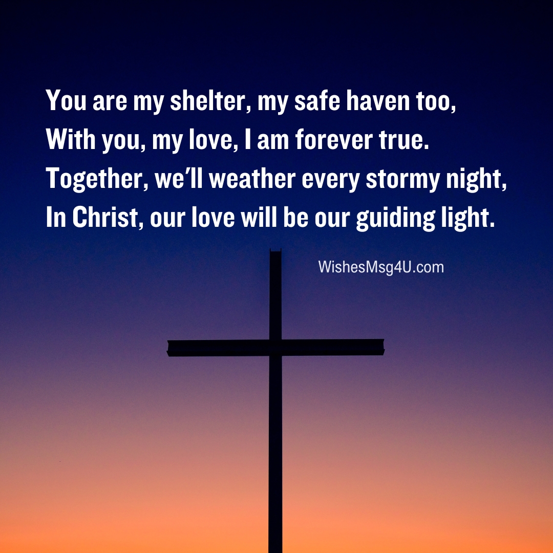 You are my shelter, my safe haven too, With you, my love, I am forever true. Christian Love Poems.