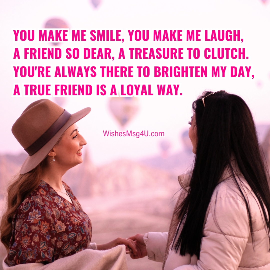 You make me smile, you make me laugh, A friend so dear, a treasure to clutch. Friendship Poems