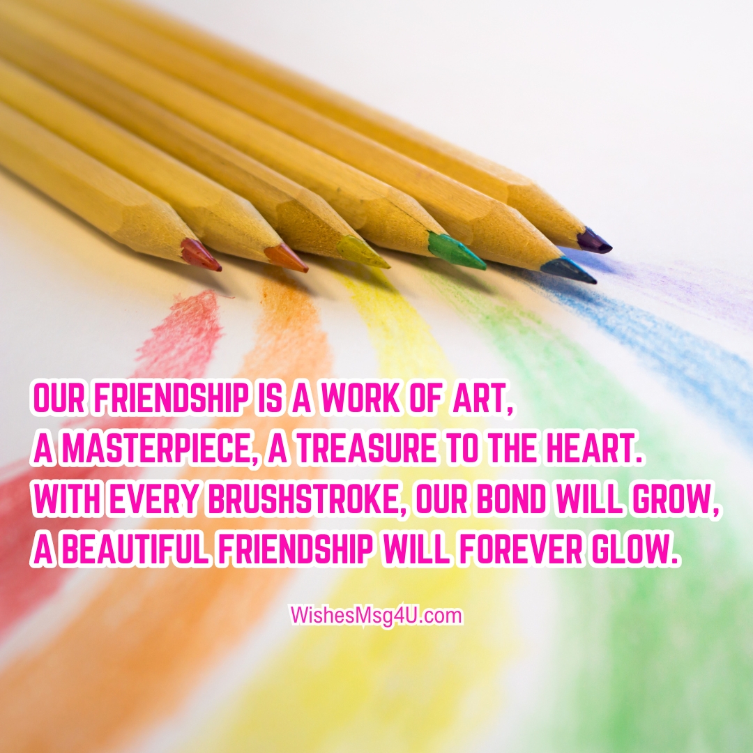 Our friendship is a work of art, A masterpiece, a treasure to the heart. Friendship Poems.