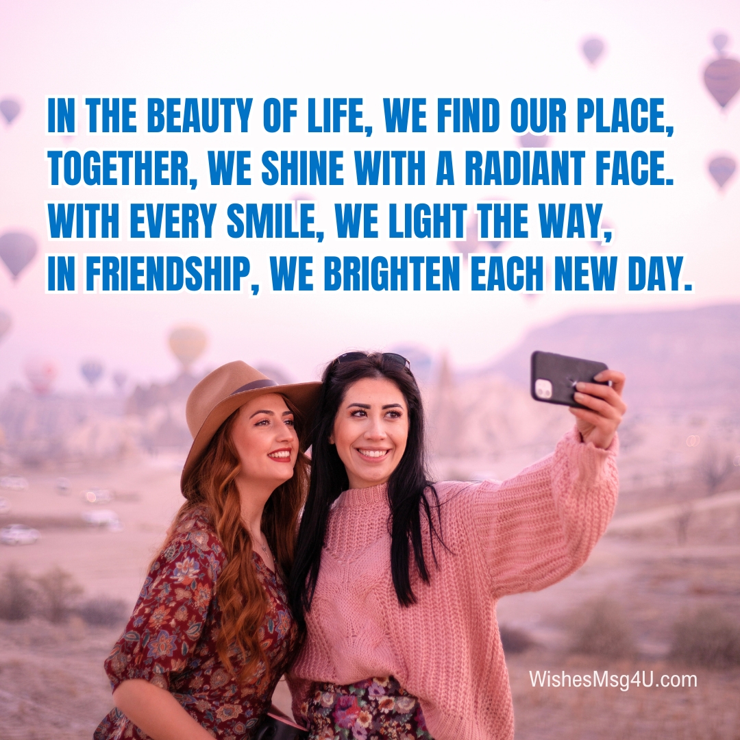 In the beauty of life, we find our place, Together, we shine with a radiant face. Friendship Poems.