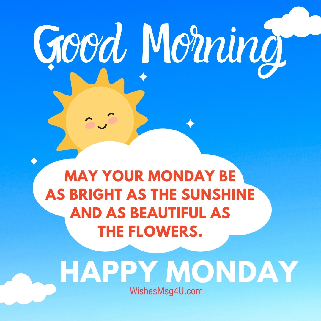 May your Monday be as bright as the sunshine and as beautiful as the flowers. Good Morning Happy Monday.