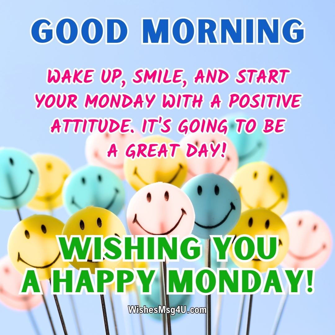 Wake up, smile, and start your Monday with a positive attitude. Good Morning Happy Monday.