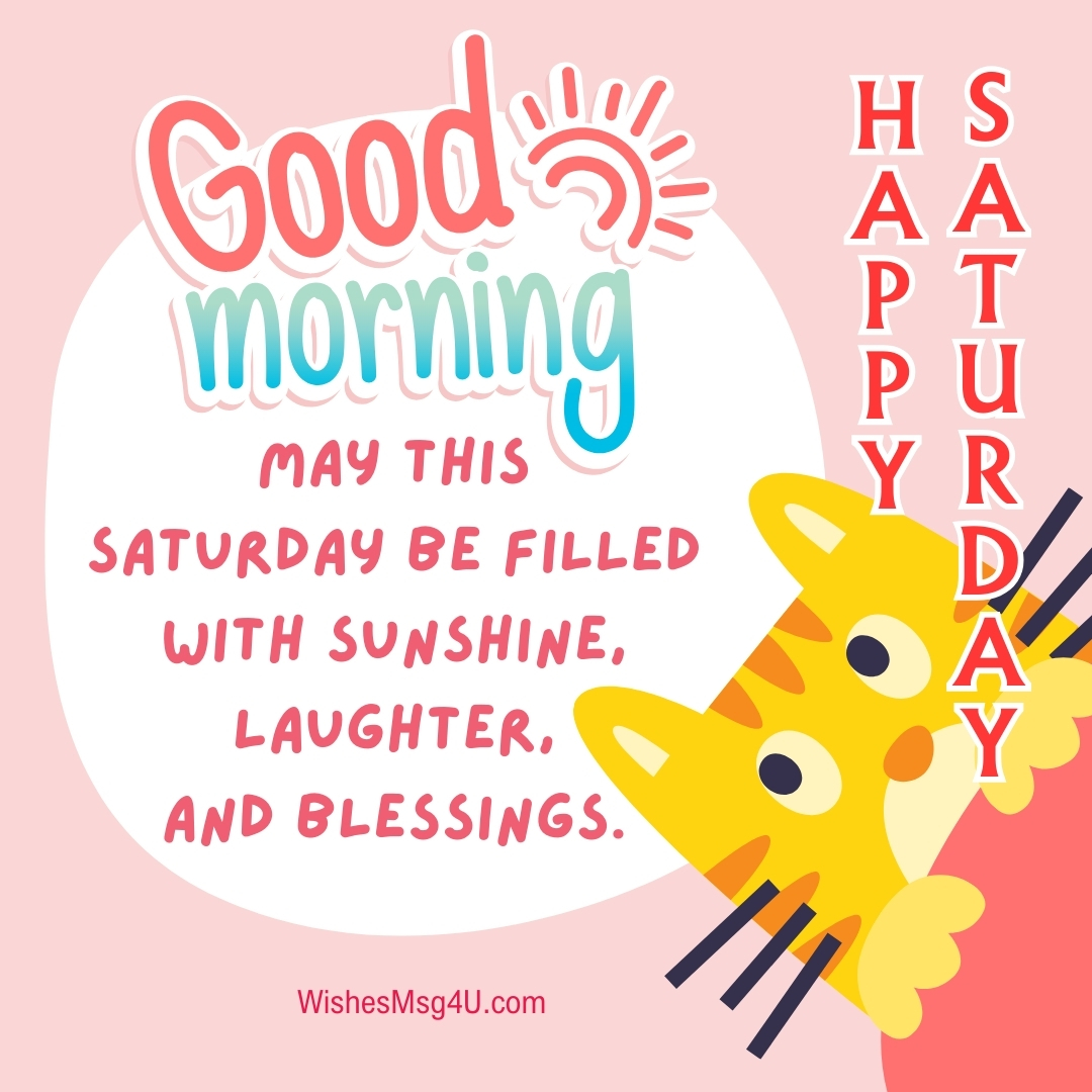 May this Saturday be filled with sunshine, laughter, and blessings. Good Morning Happy Saturday.