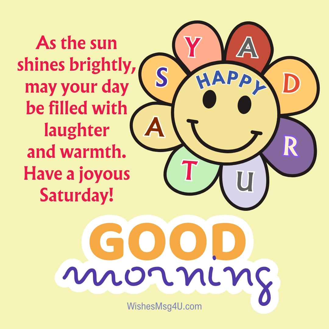 As the sun shines brightly, may your day be filled with laughter and warmth. Good Morning Happy Saturday.