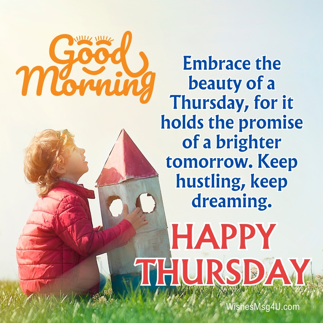 Embrace the beauty of a Thursday, for it holds the promise of a brighter tomorrow. Keep hustling, keep dreaming. Good Morning Happy Thursday.