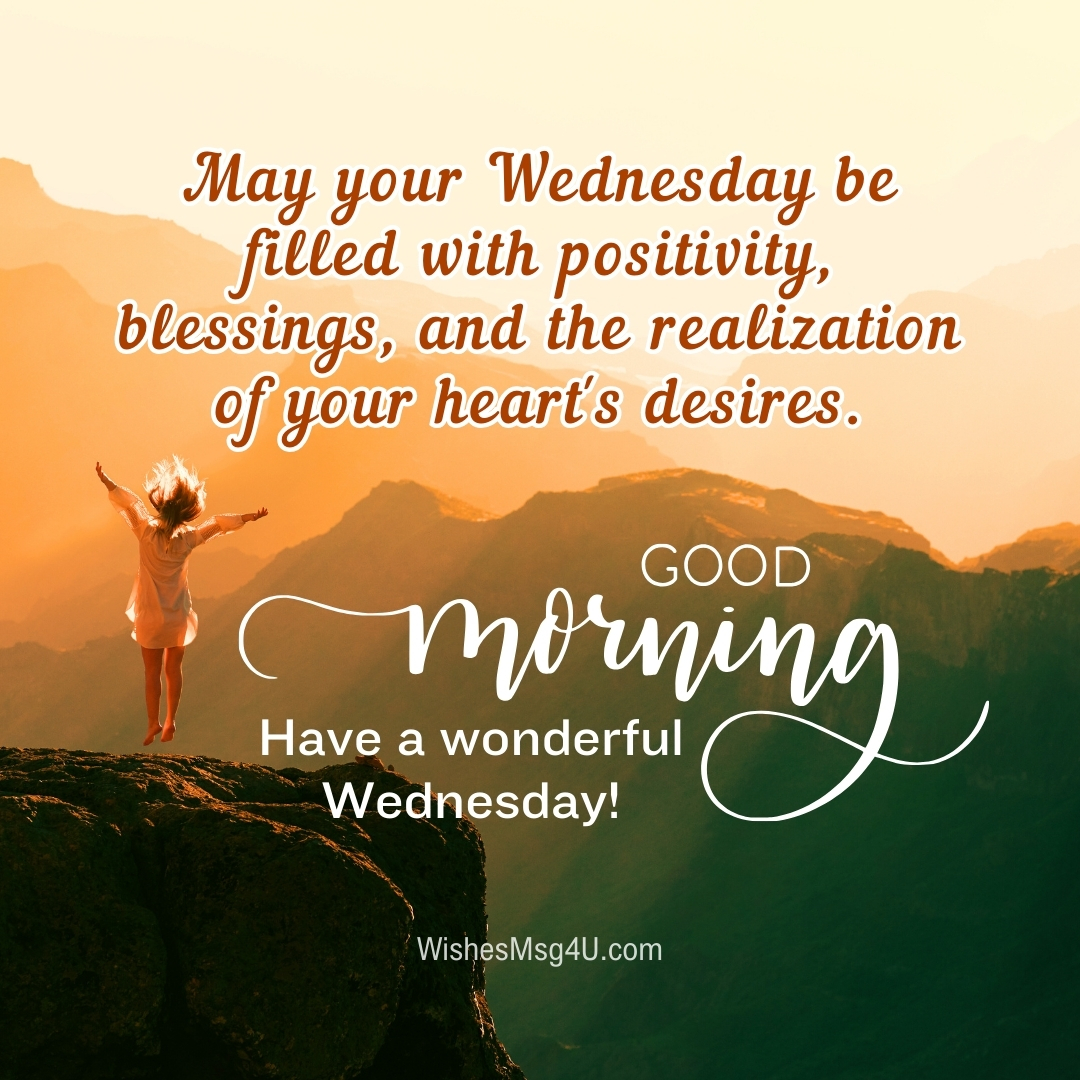 May your Wednesday be filled with positivity, blessings, and the realization of your heart's desires. Good Morning Happy Wednesday.