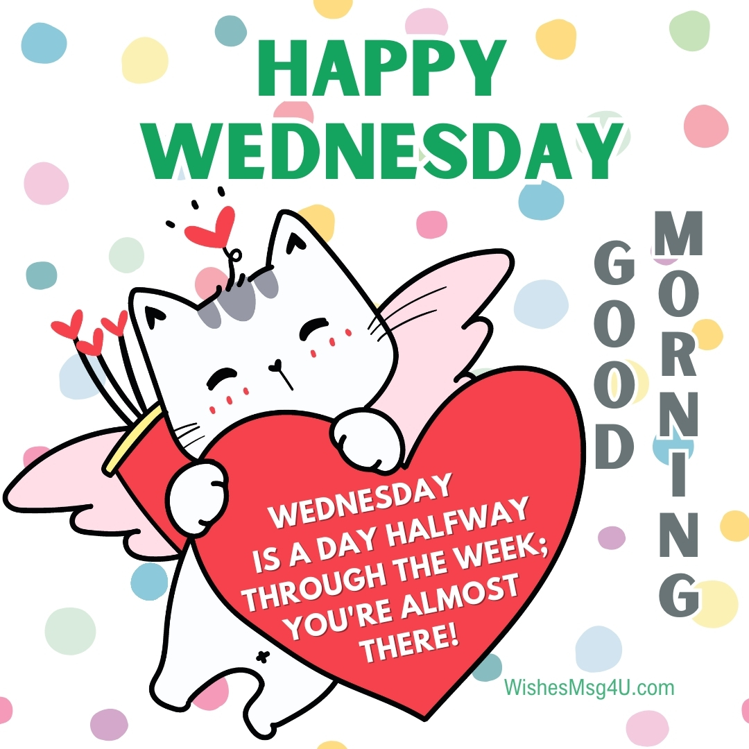 Wednesday is a day halfway through the week; you're almost there! Good Morning Happy Wednesday.