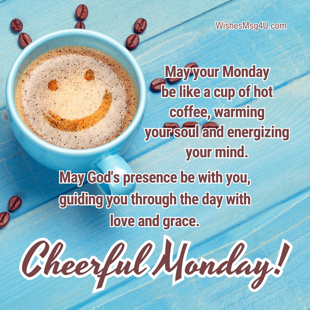 May your Monday be like a cup of hot coffee, warming your soul and energizing your mind. Good Morning Monday Blessings.