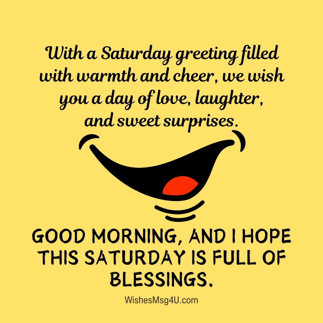 With a Saturday greeting filled with warmth and cheer, we wish you a day of love, laughter, and sweet surprises. Good Morning Saturday Blessings.