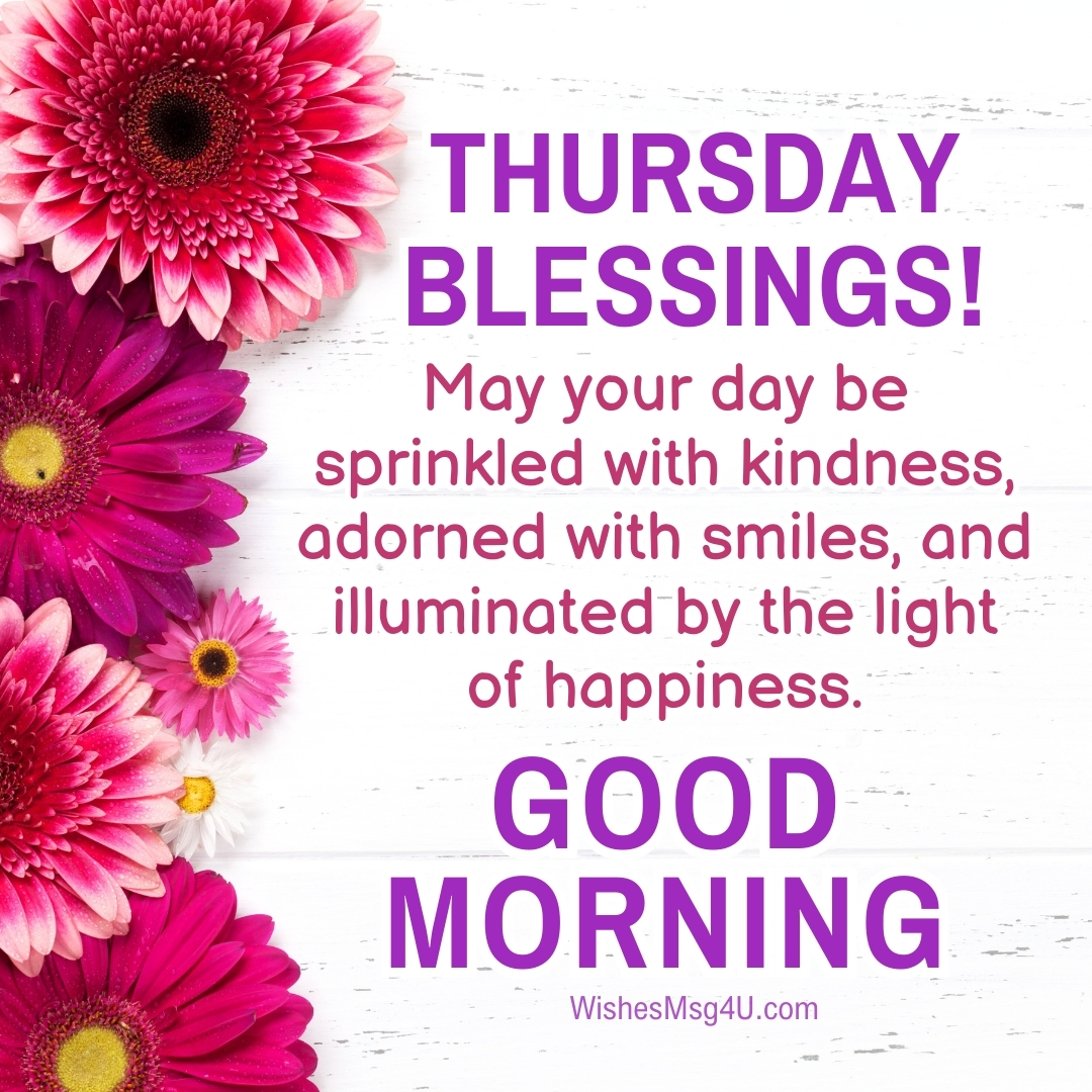 May your day be sprinkled with kindness, adorned with smiles, and illuminated by the light of happiness. Good Morning Thursday Blessings.