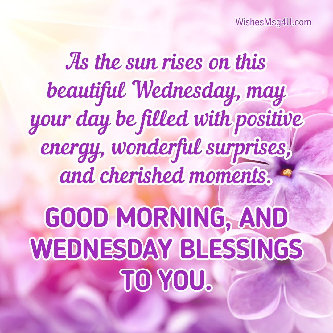 As the sun rises on this beautiful Wednesday, may your day be filled with positive energy, wonderful surprises, and cherished moments. Good Morning Wednesday Blessings.