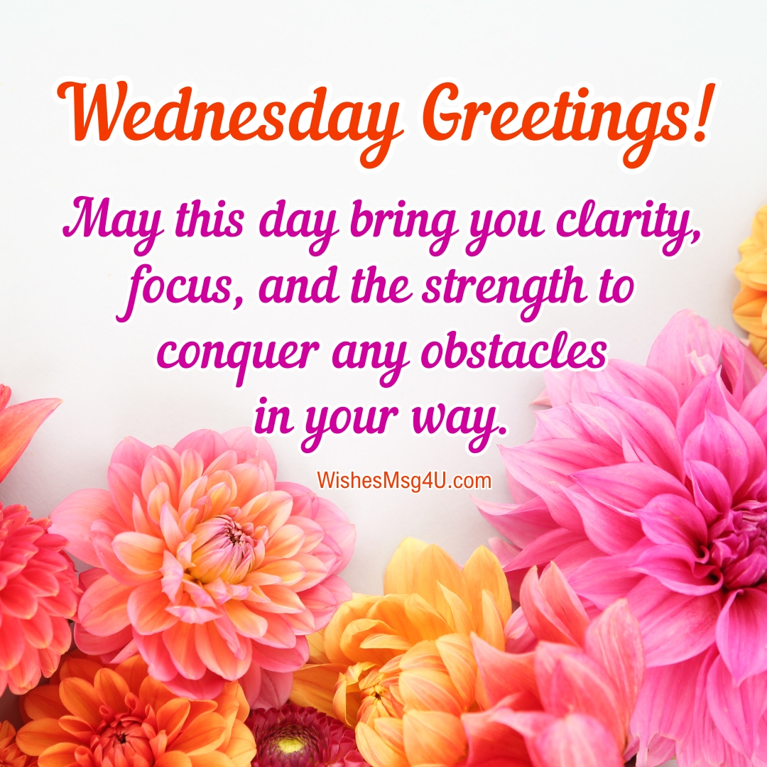 May this day bring you clarity, focus, and the strength to conquer any obstacles in your way. Good Morning Wednesday Blessings.