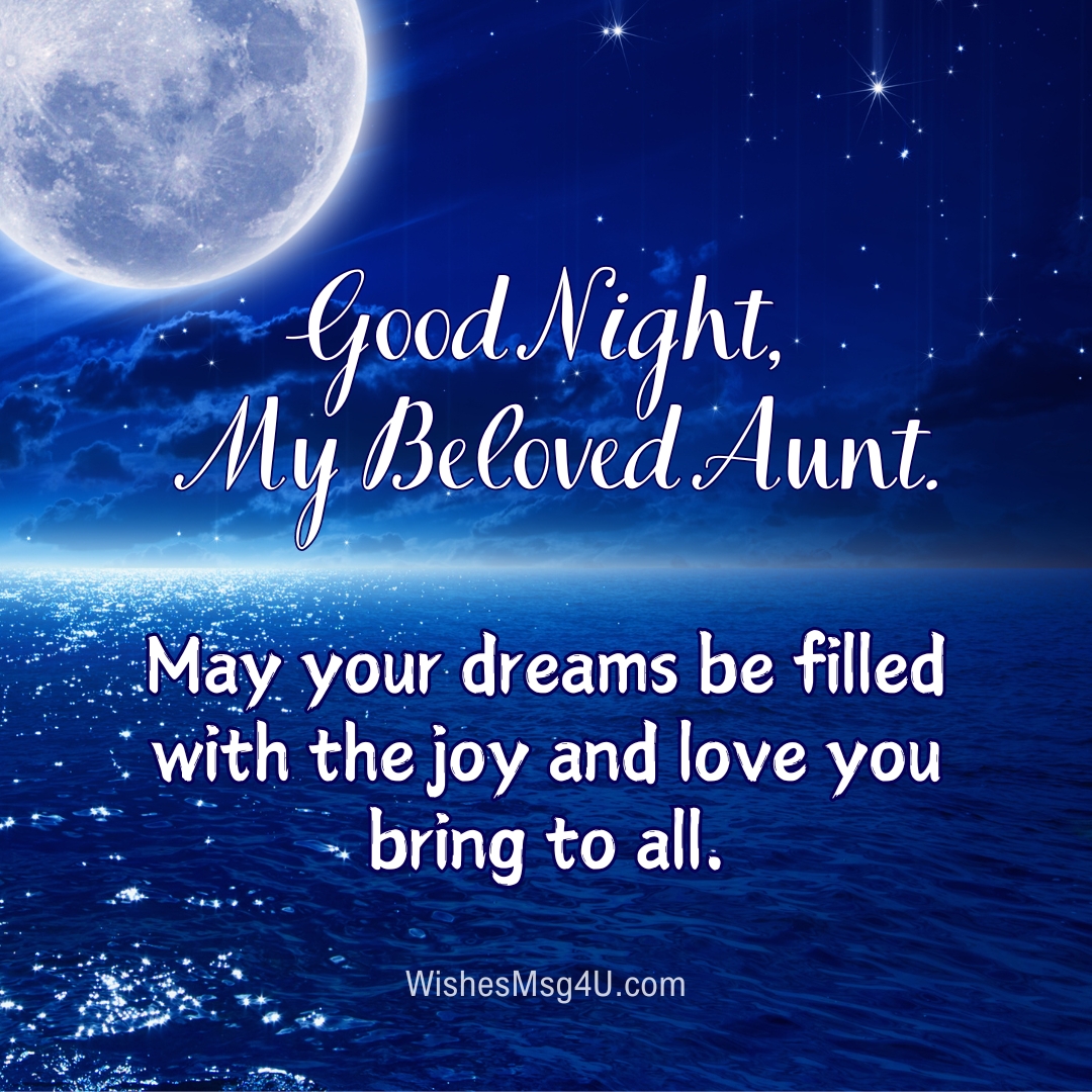 May your dreams be filled with the joy and love you bring to all. Good Night Aunt.