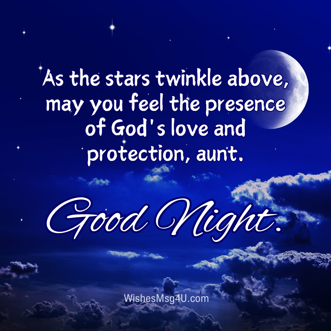 As the stars twinkle above, may you feel the presence of God's love and protection, aunt. Good Night Aunt.