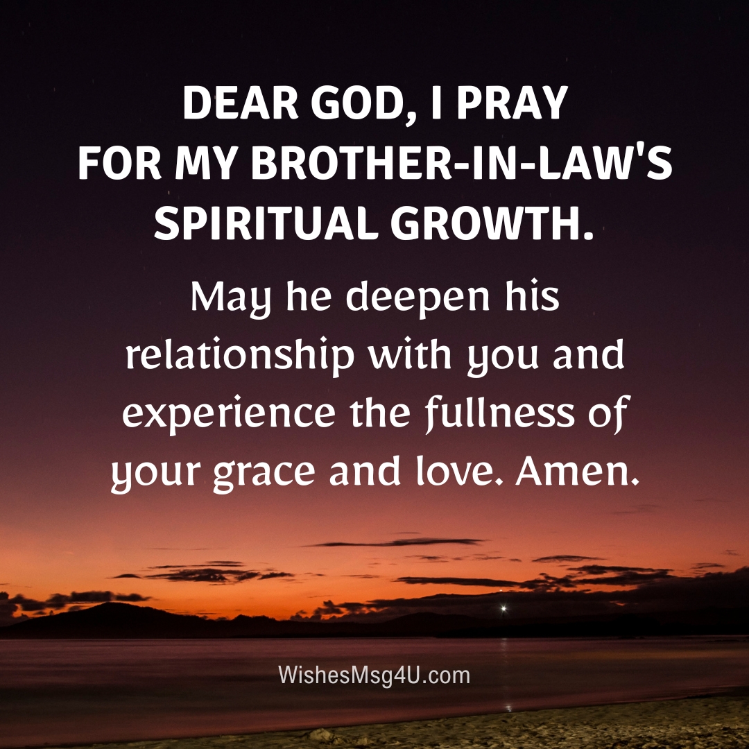 May he deepen his relationship with you and experience the fullness of your grace and love. Amen. Good Night Brother-in-Law.