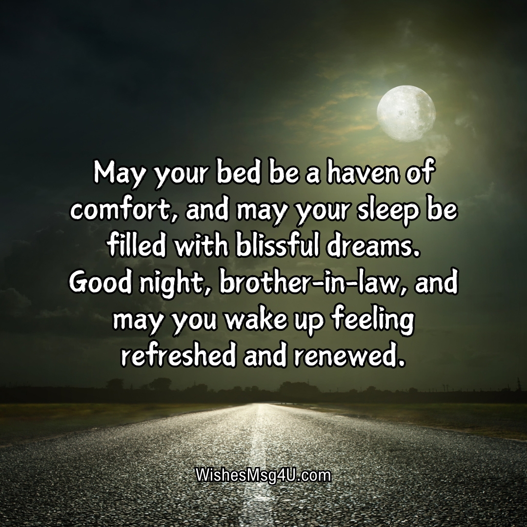 May your bed be a haven of comfort, and may your sleep be filled with blissful dreams. Good Night Brother-in-Law.