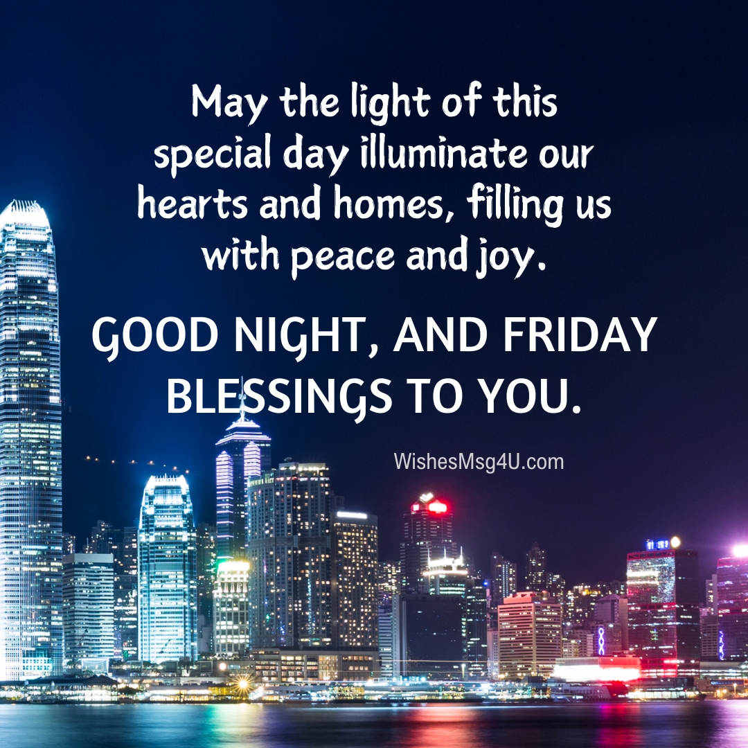 May the light of this special day illuminate our hearts and homes, filling us with peace and joy. Good Night Friday Blessings.