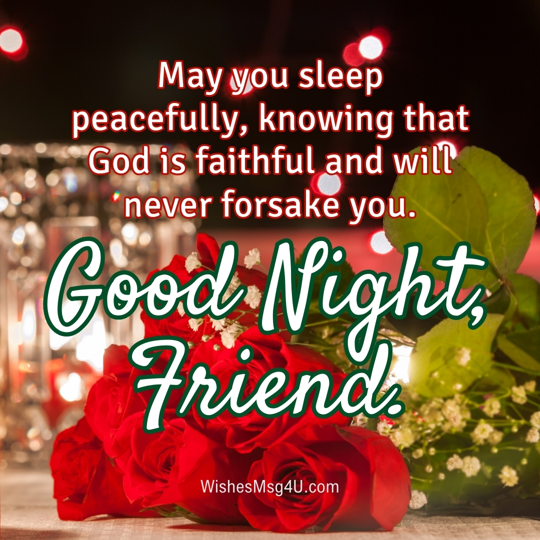 May you sleep peacefully, knowing that God is faithful and will never forsake you. Good Night Friend.