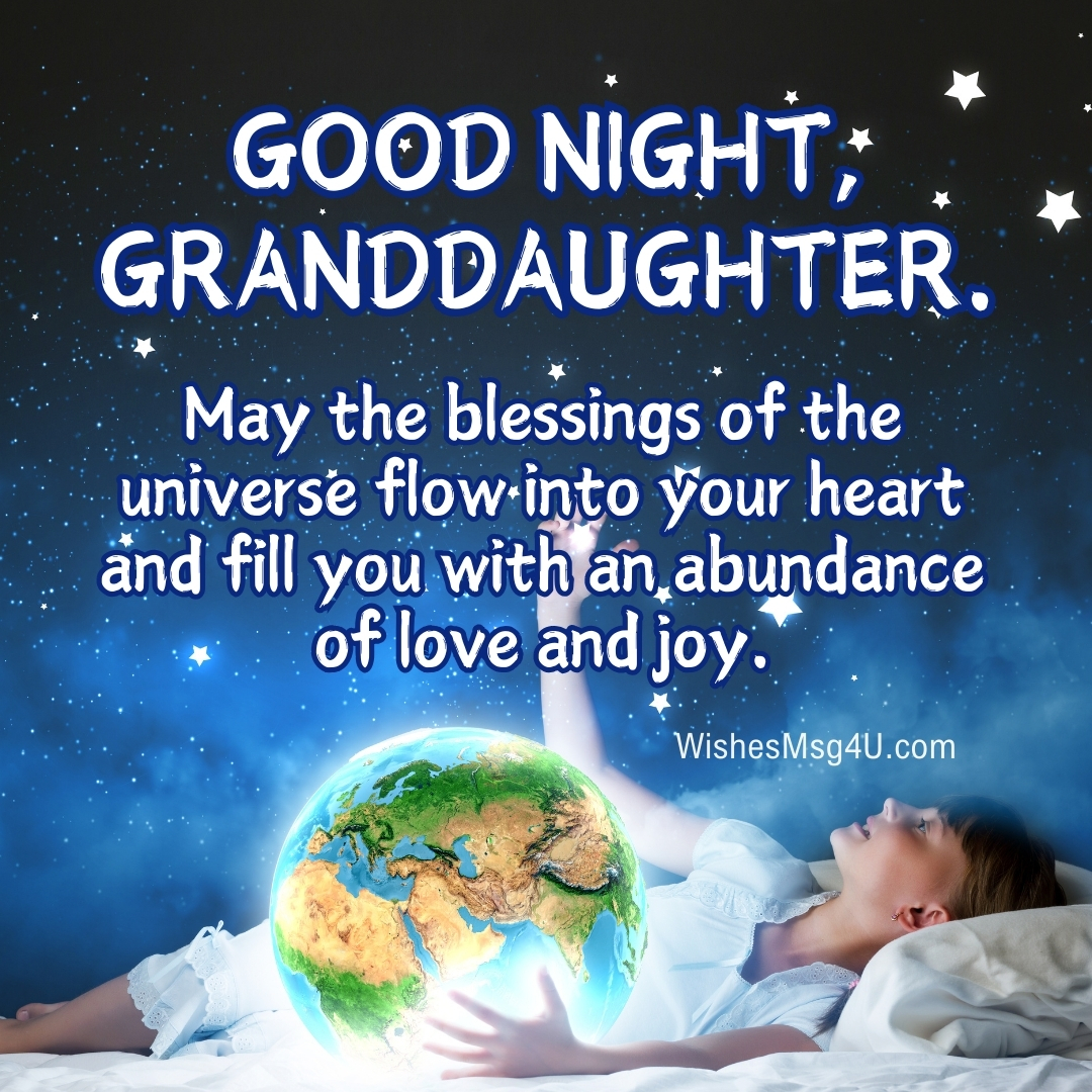 May the blessings of the universe flow into your heart and fill you with an abundance of love and joy. Good Night Granddaughter.