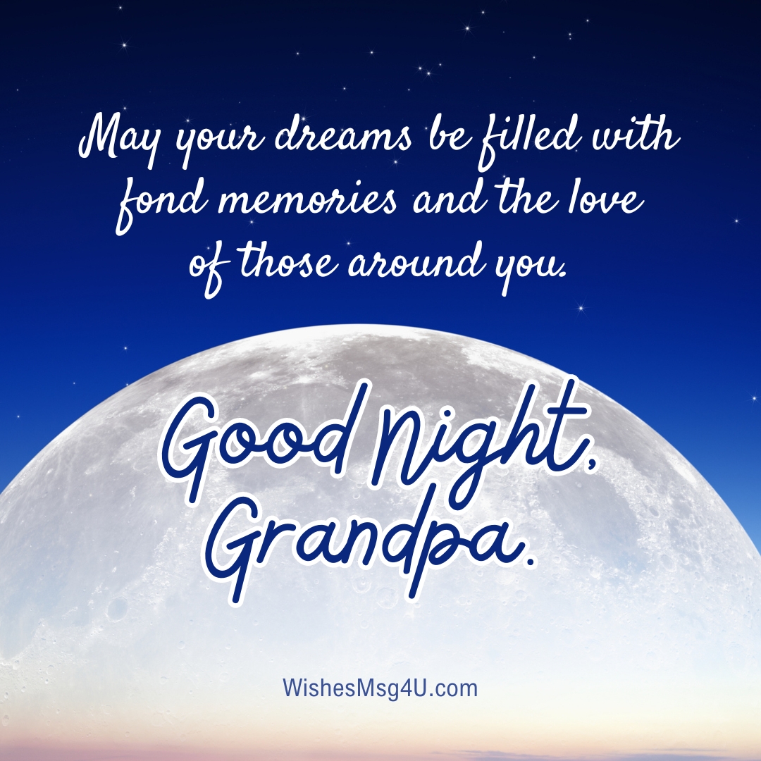 May your dreams be filled with fond memories and the love of those around you. Good Night Grandpa.