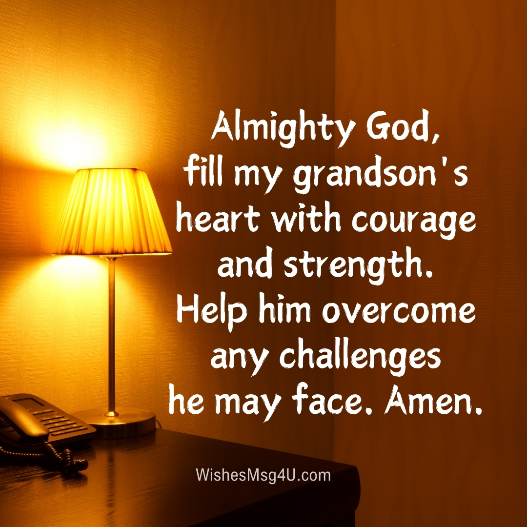 Almighty God, fill my grandson's heart with courage and strength. Good Night Grandson.