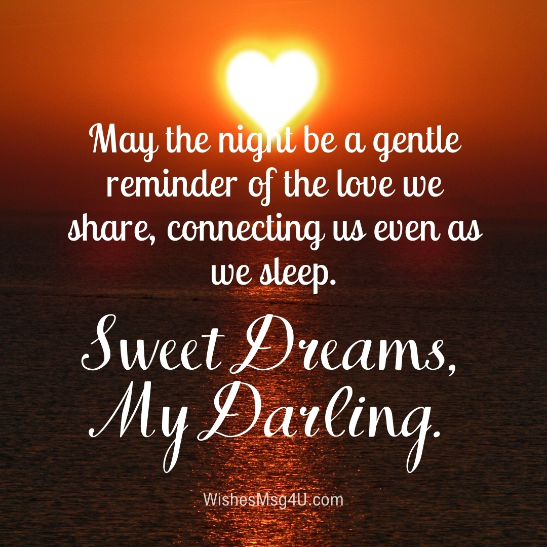 May the night be a gentle reminder of the love we share, connecting us even as we sleep. Sweet Dreams, My Darling.