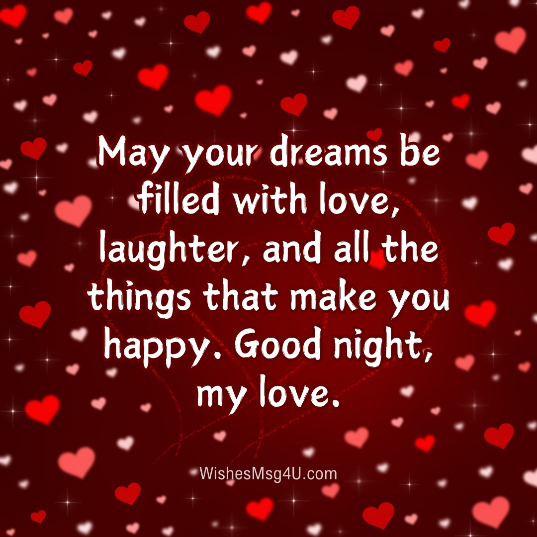 May your dreams be filled with love, laughter, and all the things that make you happy. Good night, my love.