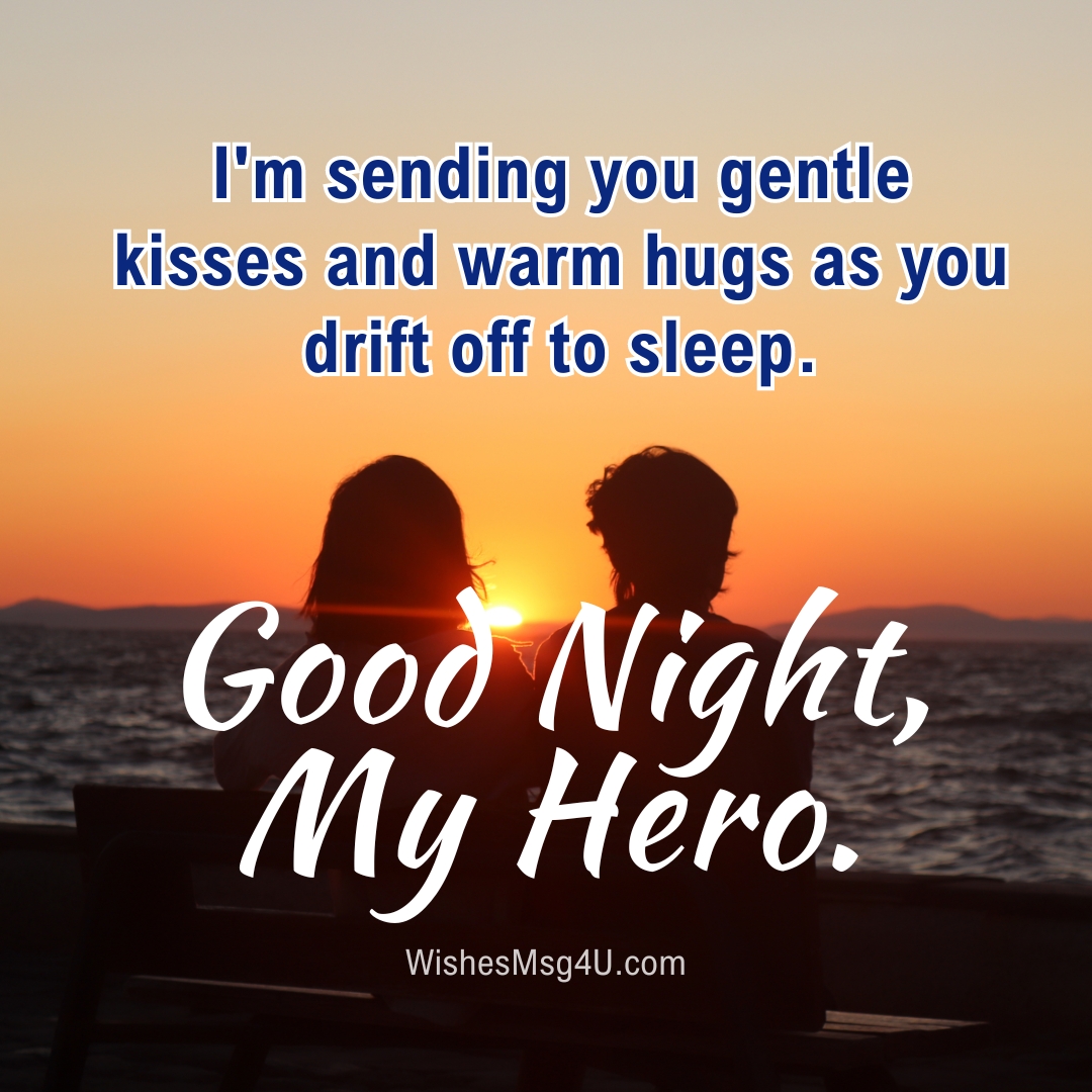 I'm sending you gentle kisses and warm hugs as you drift off to sleep. Good Night, My Hero.